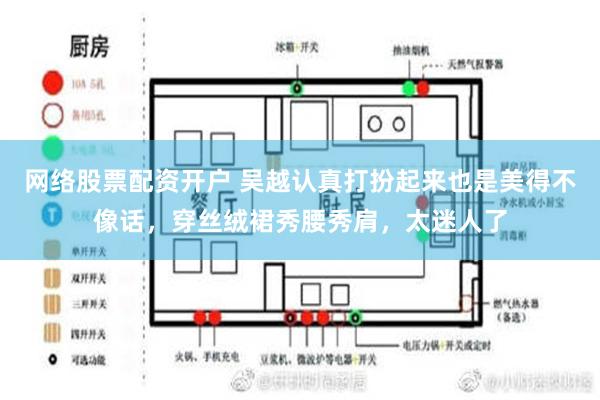 网络股票配资开户 吴越认真打扮起来也是美得不像话，穿丝绒裙秀腰秀肩，太迷人了