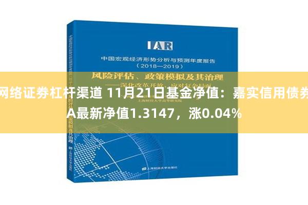 网络证劵杠杆渠道 11月21日基金净值：嘉实信用债券A最新净值1.3147，涨0.04%