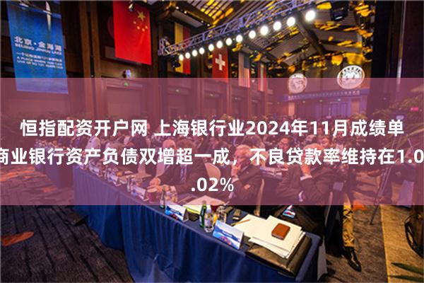 恒指配资开户网 上海银行业2024年11月成绩单：商业银行资产负债双增超一成，不良贷款率维持在1.02%